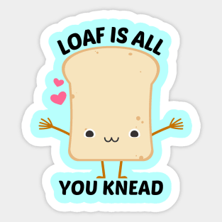 Loaf Is All You Knead - Food Pun Sticker